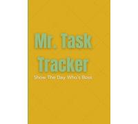 Mr. Task Tracker Daily Productivity Planner to Master Your Day With Ease: Your Guide To Getting Things Done