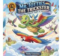Mr .Totties the Trickster and the Rainbow Flight Adventure: A Bedtime Story for Kids Age 3-5 Teaching Honesty, Courage, and Good Behavior (Early Learners Story Series for Kids)