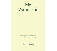 Mr. Wanderful: Thirty Years. Fifty Countries. Zero Clue Where I Belong.