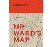Mr Ward's Map: Victorian Wellington street by street
