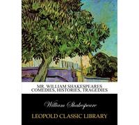 Mr. William Shakespeares comedies, histories, tragedies