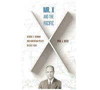 Mr. X and the Pacific: George F. Kennan and American Policy in East Asia