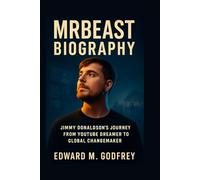 MrBeast Biography: Jimmy Donaldson’s Journey from YouTube Dreamer to Global Changemaker