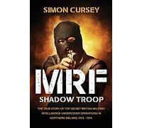 MRF Shadow Troop: The untold true story of top secret British military intelligence undercover operations in Belfast, Northern Ireland, 1972-1974