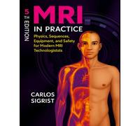 MRI in Practice: Physics, Sequences, Equipment, and Safety for Modern MRI Technologists, 5th Edition-2018, Paperback
