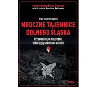 Mroczne tajemnice Dolnego Śląska. Przewodnik po miejscach, które żyją sekretami do dziś