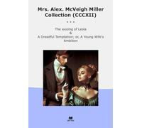 Mrs. Alex. McVeigh Miller Collection (CCCXII): Wooing Leola Dreadful Temptation Young Wife Ambition (Top Classics)
