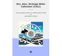 Mrs. Alex. McVeigh Miller Collection (CXLI): Love Conquers Pride Where Peace Dwelt Lancaster Choice (Top Classics)