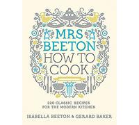 Mrs Beeton How to Cook: 220 Classic Recipes Updated for the Modern Cook