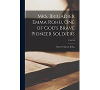 Mrs. Brigadier Emma Rohu, One of God's Brave Pioneer Soldiers; 1749/50