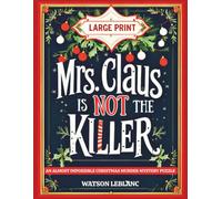 Mrs. Claus Is Not The Killer: An Almost Impossible Christmas Murder Mystery Puzzle/44,377 Suspects. 13 Clues. One Killer./Large Print