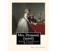 Mrs. Dymond, By Miss Thackeray A NOVEL: Anne Isabella, Lady Ritchie, nee Thackeray