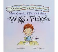 Mrs. Gorski, I Think I Have the Wiggle Fidgets (The Adventures of Everyday Geniuses)