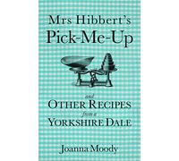Mrs Hibbert's Pick-me-Up and Other Recipes from a Yorkshire Dale