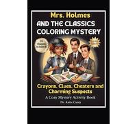 Mrs. Holmes and the Classics Coloring Mystery: Crayons, Clues, Cheaters, and Charming Suspects: A Cozy Mystery Activity Book