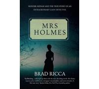 Mrs Holmes: Murder, Kidnap and the True Story of an Extraordinary Lady Detective