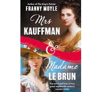 Mrs Kauffman and Madame Le Brun : The Extraordinary Entwined Lives of Two Eighteenth-Century Painters