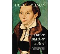 Mrs Luther and her sisters: Women in the Reformation