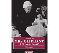 Mrs Oliphant: A Fiction to Herself: A Literary Life