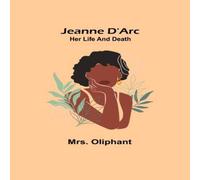 Mrs. Oliphant Jeanne D'Arc: Her Life & Death Paperback Book Mrs. Oliphant Multicolor