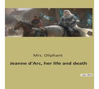 Mrs. Oliphant Jeanne d'Arc, her life & death:The Trial & Rehabilitation of Mrs. Oliphant Multicolor