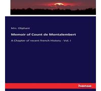 Mrs. Oliphant Memoir of Count de Montalembert:A Chapter of recent french History Mrs. Oliphant Multicolor