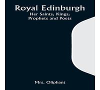 Mrs. Oliphant Royal Edinburgh: Her Saints, Kings, Prophets & Poets Paperback Book Mrs. Oliphant Multicolor