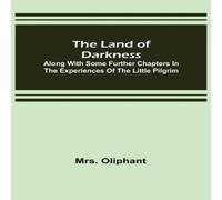 Mrs. Oliphant The Land of Darkness :Along with Some Further Chapters in the Mrs. Oliphant Multicolor