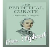 Mrs. Oliphant The Perpetual Curate - Chronicles of Carlingford Paperback Book Mrs. Oliphant Multicolor