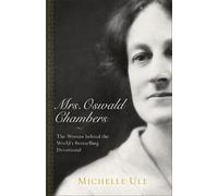 Mrs. Oswald Chambers The Woman behind the World`s Bestselling Devotional: The Wo