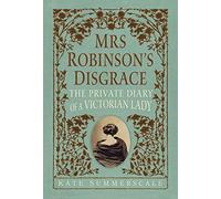 Mrs. Robinson's Disgrace: The Private Diary of a Victorian Lady