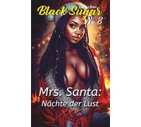 Mrs. Santa: Nächte der Lust: Eine Sammlung tabuloser Weihnachtsgeschichten: Heiße Fantasien mit der geheimnisvollen Mrs. Santa - Abgeschlossene ... für verbotene Festtagslust (Black Sugar)
