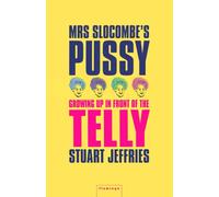MRS SLOCOMBE'S PUSSY: Growing Up in Front of the Telly