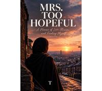 Mrs. Too Hopeful.: A Memoir of Love, Illusion and Finding Myself.