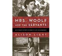 Mrs. Woolf and the Servants: An Intimate History of Domestic Life in Bloomsbury