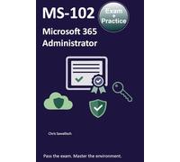 MS-102 Microsoft 365 Administrator: Pass the exam. Master the environment.