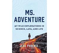 Ms Adventure: My Wild Explorations in Science, Lava, and Life