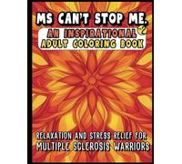 MS Can't Stop Me: An Inspirational Adult ColorIng Book: Relaxation and Stress Relief for Multiple Sclerosis Warriors. VOLUME 2