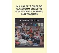 Ms. H.O.P.E.'S Guide to Classroom Etiquette for Students, Parents, and Teachers