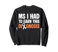 MS I Had To Earn This Diagnosis MS Multiple Sclerosis Sweatshirt