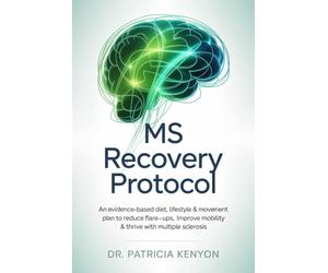 MS Recovery Protocol: An Evidence-Based Diet, Lifestyle & Movement Plan to Reduce Flare-Ups, Improve Mobility & Thrive with Multiple Sclerosis