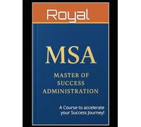 MSA: Master of Success Administration: A Course to accelerate your Success Journey!