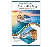 MSC CRUISES TRAVEL GUIDE 2026: Discover Mediterranean Elegance, Caribbean Paradise, and European Charm with Insider Tips for First-Time and Seasoned Sailors Plus Money Saving Tips and Port Guides