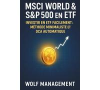 MSCI World & S&P 500 en ETF : La méthode minimaliste pour débuter et tenir le cap: La stratégie simple et efficace pour investir intelligemment avec seulement 2 ETF