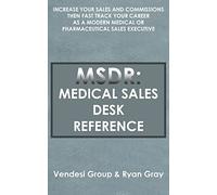 MSDR: Medical Sales Desk Reference: Increase Your Sales and Commissions then Fast Track your Career as a Modern Medical or Pharmaceutical Sales Executive