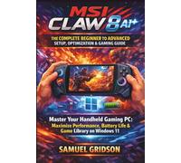 MSI Claw 8 AI+ - The Complete Beginner to Advanced Setup, Optimization & Gaming Guide: Master Your Handheld Gaming PC: Maximize Performance, Battery ... on Windows 11 (Next-Gen Gaming Mastery)