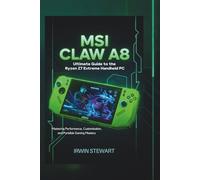 MSI Claw A8: Ultimate User Guide to the Ryzen Z2 Extreme Handheld Gaming PC: Mastering Performance, Customization, and Portable Gaming Mastery