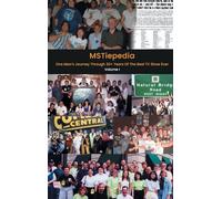 MSTiepedia - One Man’s Journey Through 30+ Years Of The Best TV Show Ever (Volume I)