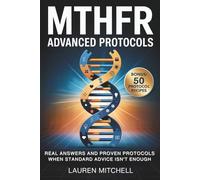 MTHFR Advanced Protocols: Includes Advanced Troubleshooting, Patient-Doctor Scripts, Real Case Studies, and Visual Checklists to Help You When Basic Advice Isn’t Enough