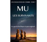 Mu : Les survivants: Ce que le Pacifique n'a pas englouti (Civilisations de l'ombre)